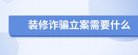 装修诈骗立案需要什么