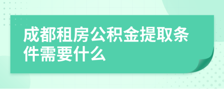 成都租房公积金提取条件需要什么