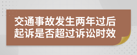 交通事故发生两年过后起诉是否超过诉讼时效