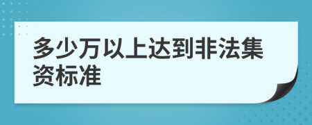 多少万以上达到非法集资标准
