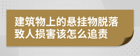 建筑物上的悬挂物脱落致人损害该怎么追责