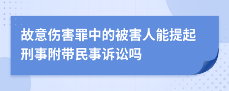 故意伤害罪中的被害人能提起刑事附带民事诉讼吗