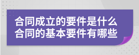 合同成立的要件是什么合同的基本要件有哪些