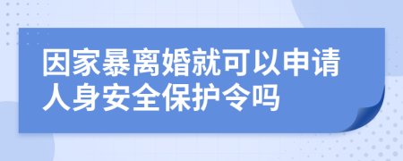 因家暴离婚就可以申请人身安全保护令吗