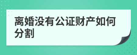 离婚没有公证财产如何分割