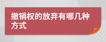 撤销权的放弃有哪几种方式