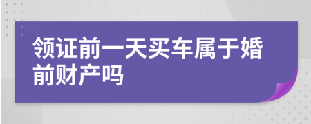 领证前一天买车属于婚前财产吗