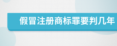 假冒注册商标罪要判几年