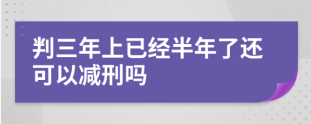 判三年上已经半年了还可以减刑吗