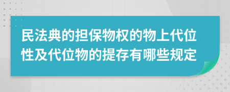 民法典的担保物权的物上代位性及代位物的提存有哪些规定