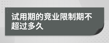 试用期的竞业限制期不超过多久