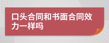 口头合同和书面合同效力一样吗