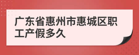 广东省惠州市惠城区职工产假多久