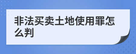 非法买卖土地使用罪怎么判