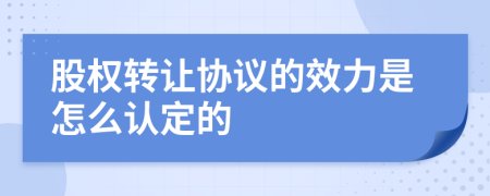 股权转让协议的效力是怎么认定的