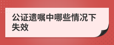 公证遗嘱中哪些情况下失效