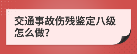 交通事故伤残鉴定八级怎么做？