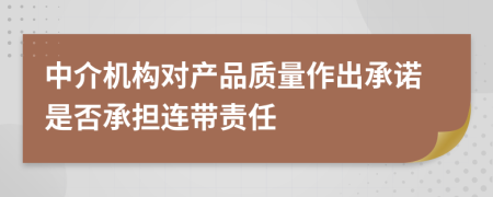 中介机构对产品质量作出承诺是否承担连带责任