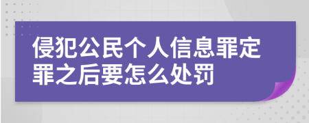 侵犯公民个人信息罪定罪之后要怎么处罚