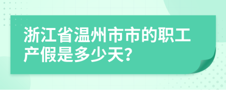 浙江省温州市市的职工产假是多少天？