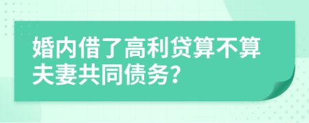 婚内借了高利贷算不算夫妻共同债务？