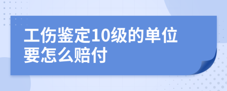 工伤鉴定10级的单位要怎么赔付