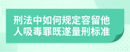 刑法中如何规定容留他人吸毒罪既遂量刑标准