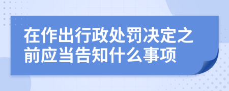 在作出行政处罚决定之前应当告知什么事项