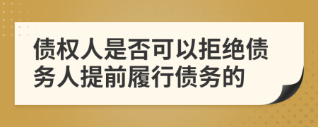 债权人是否可以拒绝债务人提前履行债务的