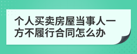 个人买卖房屋当事人一方不履行合同怎么办