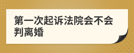 第一次起诉法院会不会判离婚