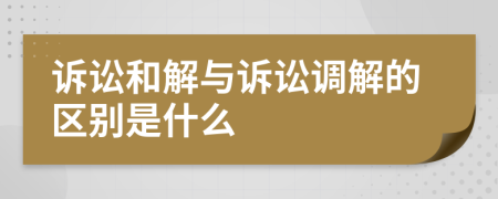 诉讼和解与诉讼调解的区别是什么