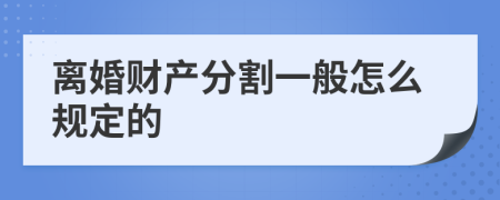 离婚财产分割一般怎么规定的