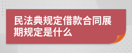 民法典规定借款合同展期规定是什么