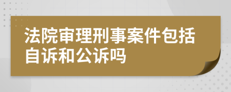 法院审理刑事案件包括自诉和公诉吗