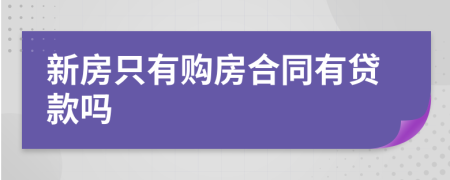 新房只有购房合同有贷款吗