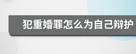 犯重婚罪怎么为自己辩护