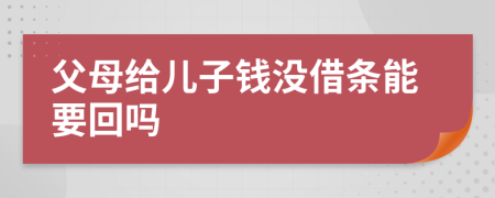 父母给儿子钱没借条能要回吗