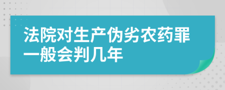 法院对生产伪劣农药罪一般会判几年