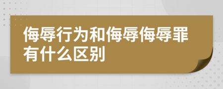 侮辱行为和侮辱侮辱罪有什么区别