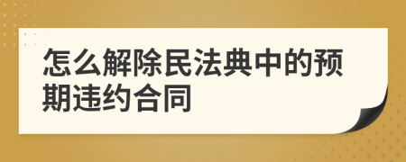 怎么解除民法典中的预期违约合同