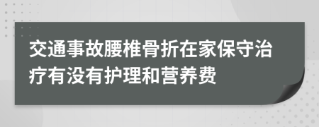 交通事故腰椎骨折在家保守治疗有没有护理和营养费