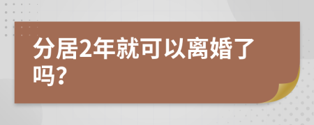 分居2年就可以离婚了吗？