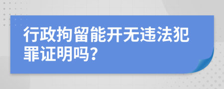 行政拘留能开无违法犯罪证明吗？