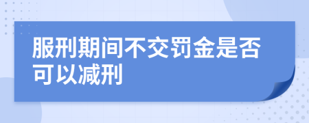 服刑期间不交罚金是否可以减刑