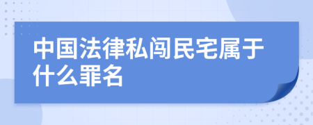 中国法律私闯民宅属于什么罪名