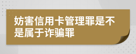 妨害信用卡管理罪是不是属于诈骗罪