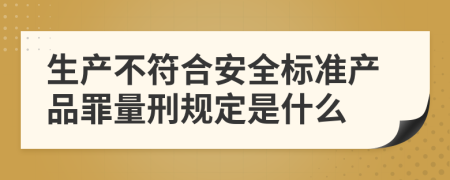 生产不符合安全标准产品罪量刑规定是什么