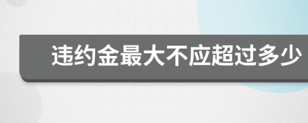违约金最大不应超过多少