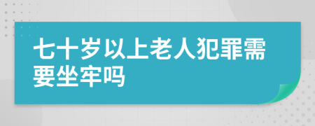 七十岁以上老人犯罪需要坐牢吗